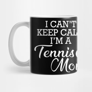 Tennis mom - I can't calm I'm a tennis mom Mug